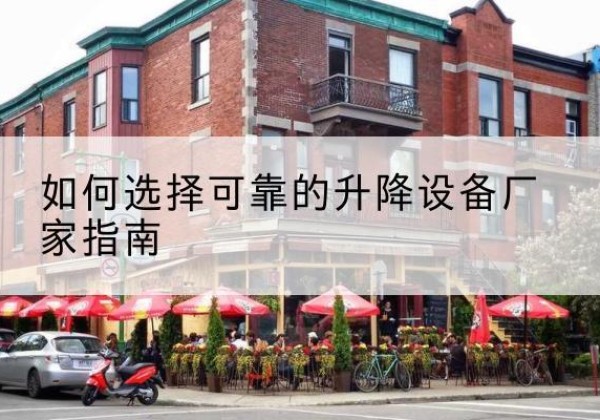 崇礼电动升降机厂家-如何选择可靠的升降设备厂家指南